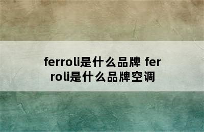 ferroli是什么品牌 ferroli是什么品牌空调